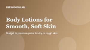 Body Lotions for Smooth, Soft Skin