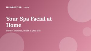 How to Give Yourself a Spa Facial at Home (Steam, Cleanse, Mask & Gua Sha)