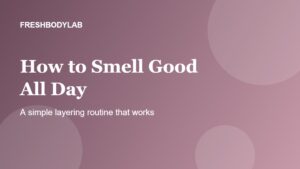 How to Smell Good All Day