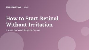 How to Start Retinol Without Irritation: A Week-by-Week Beginner's Plan