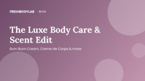 The Luxe Body Care & Scent Edit: Bum Bum Cream, Creme de Corps & More