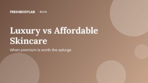 Luxury vs Affordable Skincare: When Premium Is Worth the Splurge