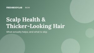Scalp Health & Thicker-Looking Hair: What Actually Helps